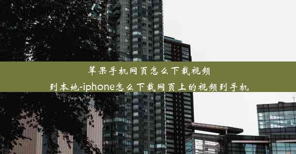 苹果手机网页怎么下载视频到本地-iphone怎么下载网页上的视频到手机