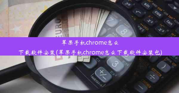 苹果手机chrome怎么下载软件安装(苹果手机chrome怎么下载软件安装包)