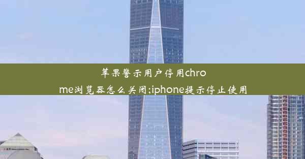 苹果警示用户停用chrome浏览器怎么关闭;iphone提示停止使用