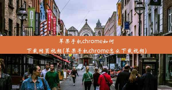 苹果手机chrome如何下载网页视频(苹果手机chrome怎么下载视频)