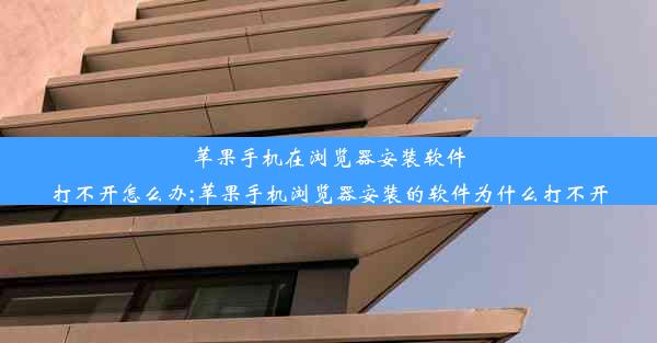 苹果手机在浏览器安装软件打不开怎么办;苹果手机浏览器安装的软件为什么打不开