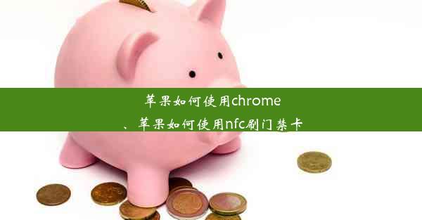 苹果如何使用chrome、苹果如何使用nfc刷门禁卡