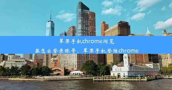 苹果手机chrome浏览器怎么登录账号、苹果手机登陆chrome