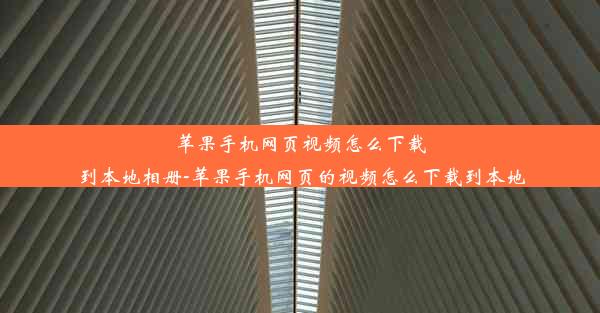 苹果手机网页视频怎么下载到本地相册-苹果手机网页的视频怎么下载到本地