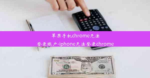 苹果手机chrome无法登录账户-iphone无法登录chrome