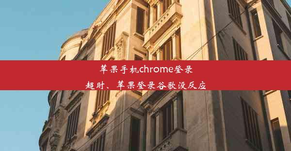 苹果手机chrome登录超时、苹果登录谷歌没反应