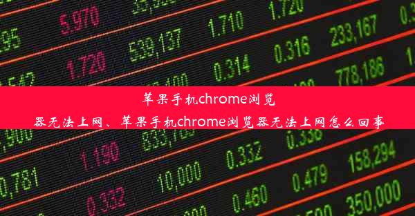 苹果手机chrome浏览器无法上网、苹果手机chrome浏览器无法上网怎么回事