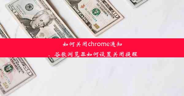 如何关闭chrome通知、谷歌浏览器如何设置关闭提醒