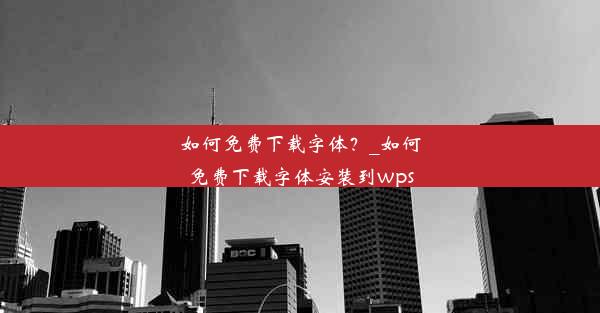 如何免费下载字体？_如何免费下载字体安装到wps