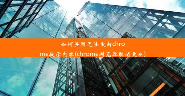 如何关闭无法更新chrome提示内容(chrome浏览器取消更新)