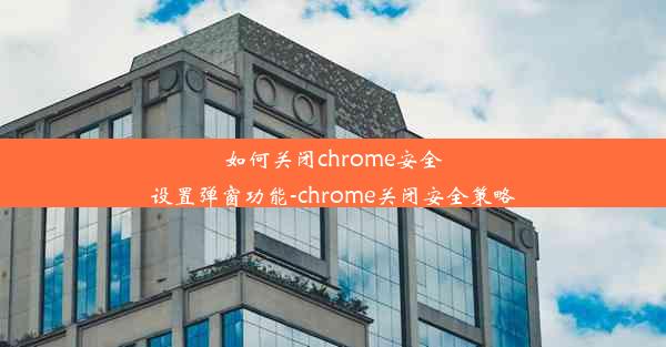 如何关闭chrome安全设置弹窗功能-chrome关闭安全策略