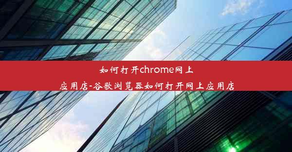 如何打开chrome网上应用店-谷歌浏览器如何打开网上应用店