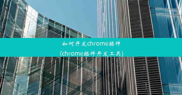 如何开发chrome插件(chrome插件开发工具)