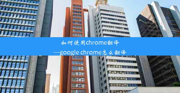 如何使用chrome翻译—google chrome怎么翻译