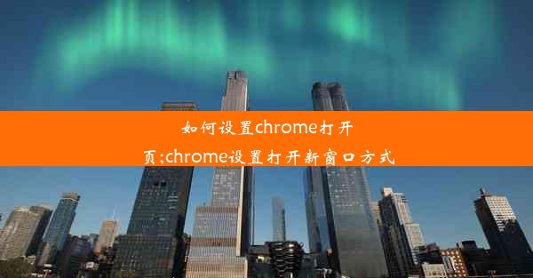 如何设置chrome打开页;chrome设置打开新窗口方式