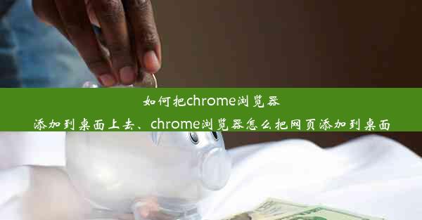 如何把chrome浏览器添加到桌面上去、chrome浏览器怎么把网页添加到桌面