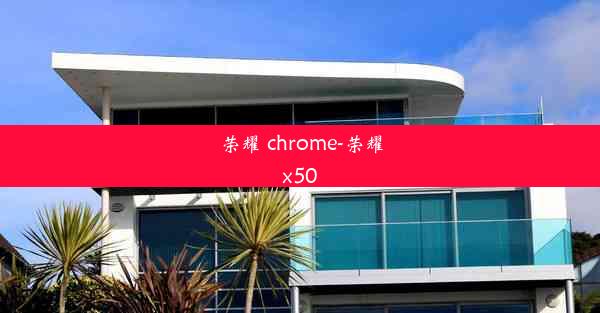 荣耀 chrome-荣耀x50