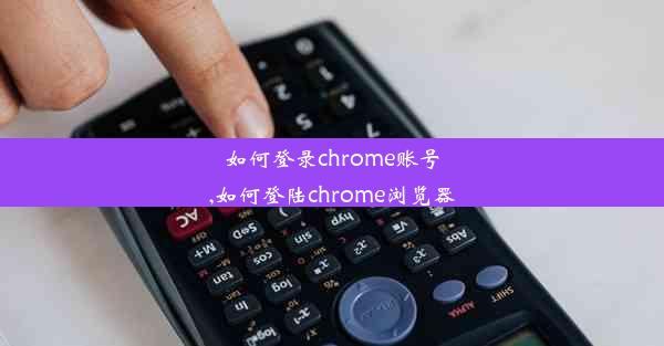 如何登录chrome账号,如何登陆chrome浏览器