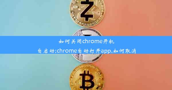 如何关闭chrome开机自启动;chrome自动打开app,如何取消