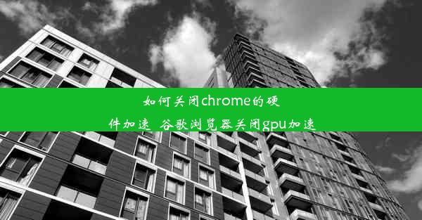 如何关闭chrome的硬件加速_谷歌浏览器关闭gpu加速