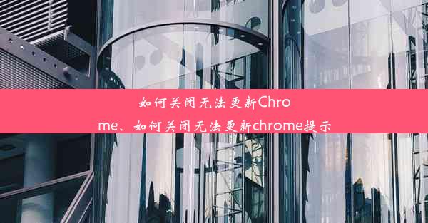 如何关闭无法更新Chrome、如何关闭无法更新chrome提示