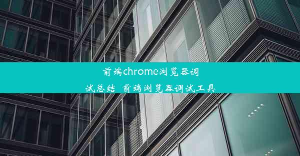 前端chrome浏览器调试总结_前端浏览器调试工具