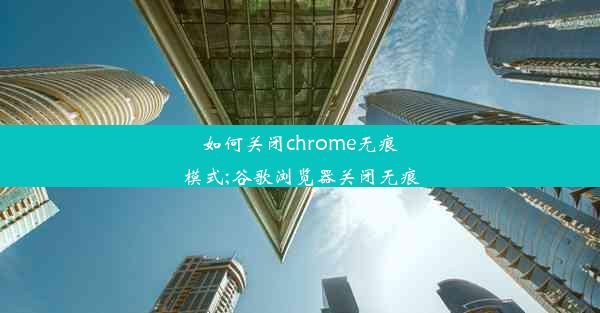 如何关闭chrome无痕模式;谷歌浏览器关闭无痕