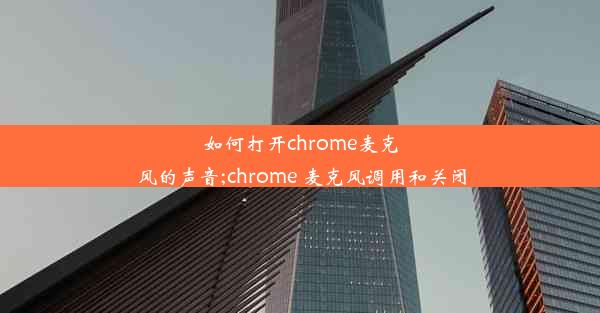 如何打开chrome麦克风的声音;chrome 麦克风调用和关闭