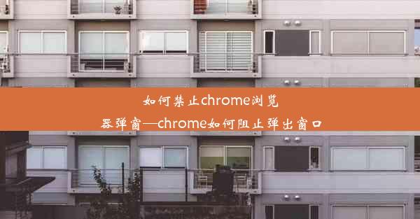 如何禁止chrome浏览器弹窗—chrome如何阻止弹出窗口