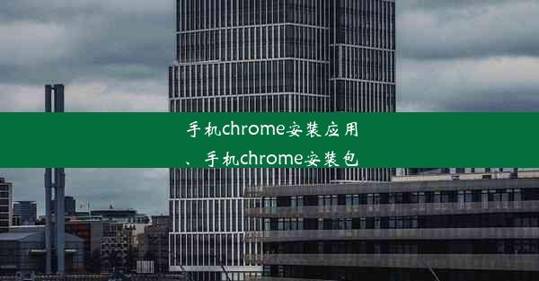 手机chrome安装应用、手机chrome安装包