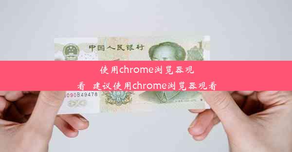 使用chrome浏览器观看_建议使用chrome浏览器观看