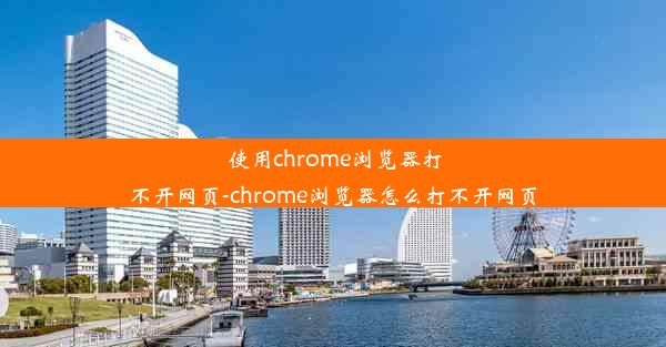 使用chrome浏览器打不开网页-chrome浏览器怎么打不开网页