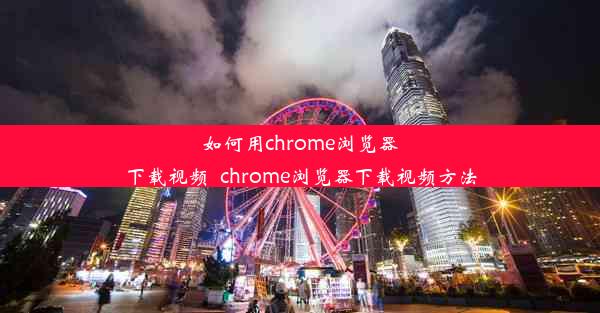 如何用chrome浏览器下载视频_chrome浏览器下载视频方法