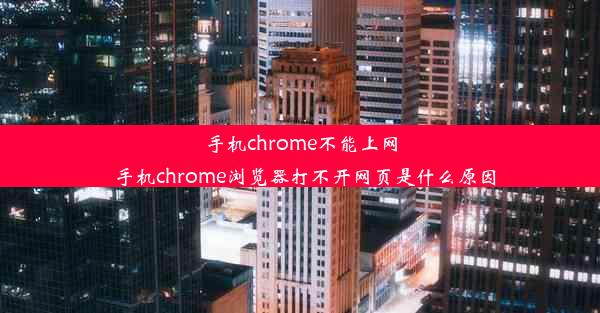 手机chrome不能上网_手机chrome浏览器打不开网页是什么原因