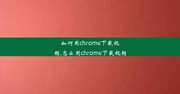 如何用chrome下载视频,怎么用chrome下载视频