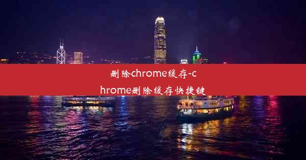 删除chrome缓存-chrome删除缓存快捷键