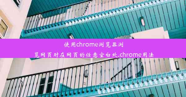 使用chrome浏览器浏览网页时在网页的任意空白处,chrome用法