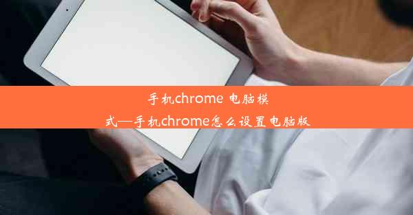 手机chrome 电脑模式—手机chrome怎么设置电脑版