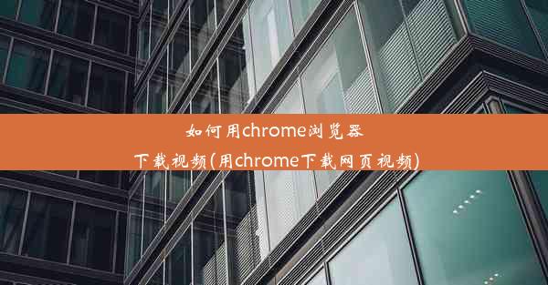 如何用chrome浏览器下载视频(用chrome下载网页视频)