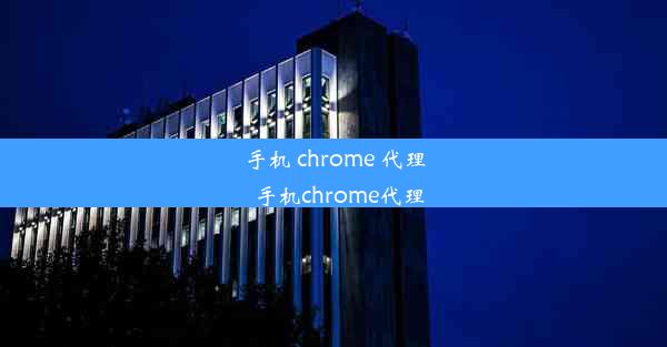 手机 chrome 代理_手机chrome代理