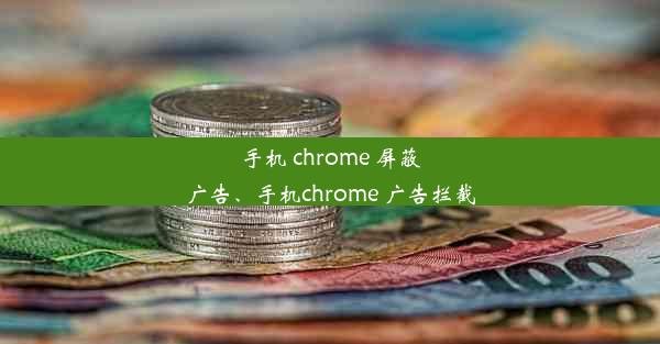 手机 chrome 屏蔽广告、手机chrome 广告拦截