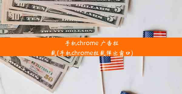 手机chrome 广告拦截(手机chrome拦截弹出窗口)