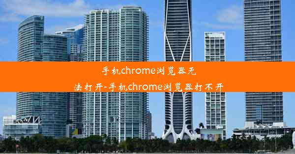 手机chrome浏览器无法打开-手机chrome浏览器打不开