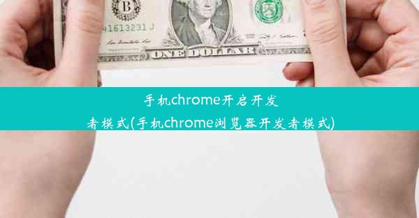 手机chrome开启开发者模式(手机chrome浏览器开发者模式)