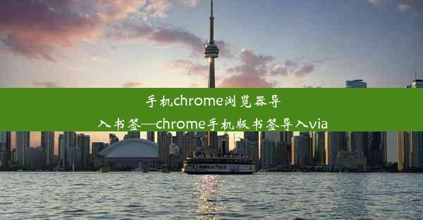 手机chrome浏览器导入书签—chrome手机版书签导入via