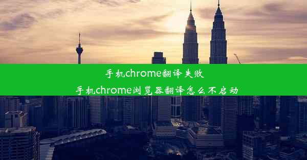 手机chrome翻译失败_手机chrome浏览器翻译怎么不启动