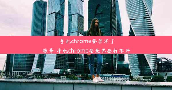 手机chrome登录不了账号-手机chrome登录界面打不开