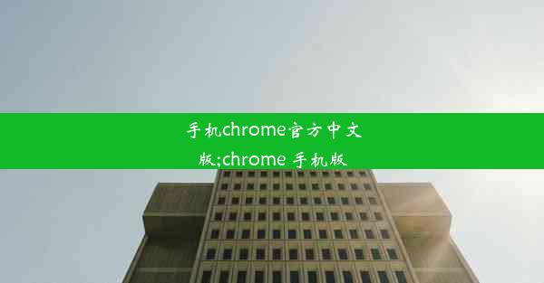 手机chrome官方中文版;chrome 手机版