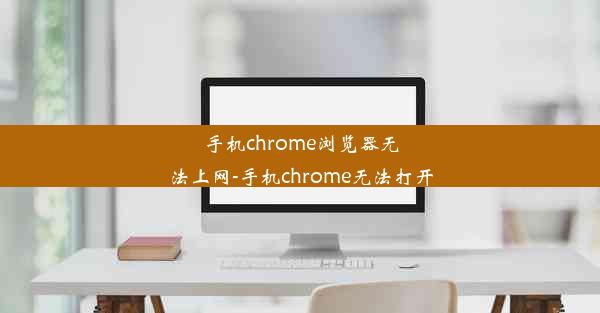 手机chrome浏览器无法上网-手机chrome无法打开