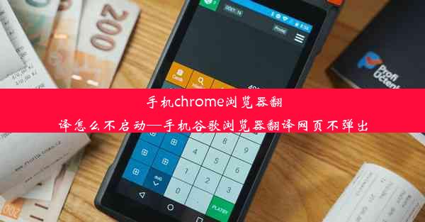 手机chrome浏览器翻译怎么不启动—手机谷歌浏览器翻译网页不弹出